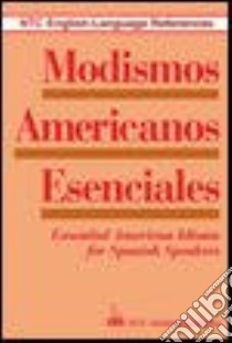 Modismos Americanos Esenciales/Essential American Idioms for Spanish Speakers libro in lingua di Spears Richard Ph.D., Skolnik Deborah
