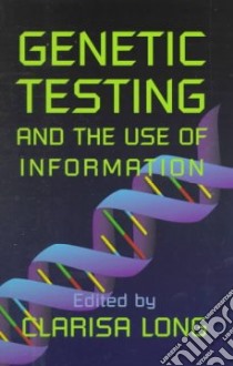 Genetic Testing and the Use of Information libro in lingua di Long Clarisa (EDT)
