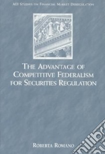 The Advantage of Competitive Federalism for Securities Regulation libro in lingua di Romano Roberta