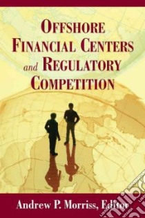 Offshore Financial Centers and Regulatory Competition libro in lingua di Morriss Andrew P. (EDT)