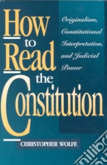 How to Read the Constitution libro in lingua di Wolfe Christopher