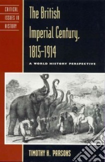 The British Imperial Century, 1815-1914 libro in lingua di Parsons Timothy