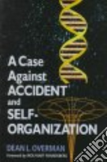 A Case Against Accident and Self-Organization libro in lingua di Overman Dean L.