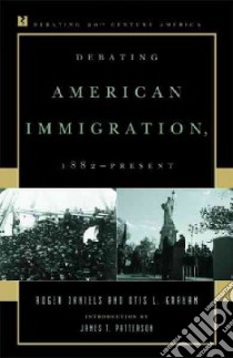 Debating American Immigration, 1882 - Present libro in lingua di Daniels Roger, Graham Otis L. Jr., Petterson James T. (INT)
