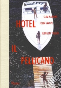 Hotel Il Pellicano libro in lingua di Aarons Slim (PHT), Swope John (PHT), Teller Juergen (PHT), Violette Robert (EDT)