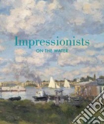 Impressionists on the Water libro in lingua di Lloyd Christopher, Charles Daniel, Cate Phillip Dennis, Chardeau Gilles (CON), Wilsey Diane B. (FRW)