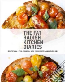 The Fat Radish Kitchen Diaries libro in lingua di Towill Ben, Winser Phil, Wilber Nick, Turshen Julia (CON), Franzen Nicole (PHT)