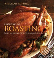 Williams-Sonoma Essentials of Roasting libro in lingua di Rodgers Rick, Barnard Melanie (CON), Simmons Bob and Coleen (CON), Ritchie Tori (CON), Haas Amanda (CON)