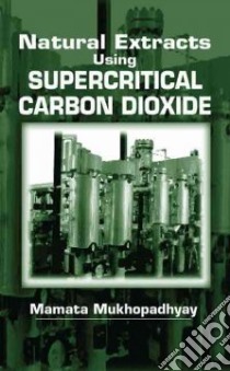 Natural Extracts Using Supercritical Carbon Dioxide libro in lingua di Mukhopadhyay Mamata