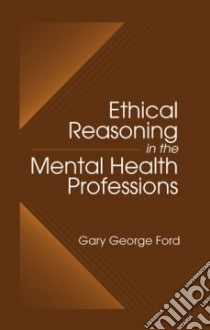 Ethical Reasoning in the Mental Health Professions libro in lingua di Ford Gary George
