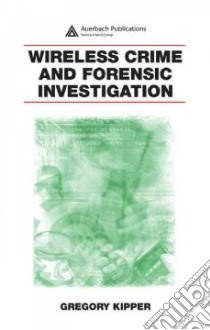 Wireless Crime And Forensic Investigation libro in lingua di Kipper Gregory