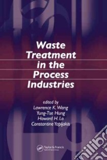 Waste Treatment in the Process Industries libro in lingua di Wang Lawrence K. (EDT), Hung Yung-Tse (EDT), Lo Howard H. (EDT), Yapijakis Constantine (EDT)