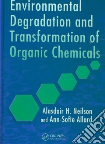 Environmental Degradation And Transformation of Organic Chemicals libro in lingua di Neilson Alasdair H., Allard Ann-sofie
