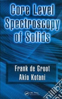 Core Level Spectroscopy of Solids libro in lingua di Groot Frank De, Kotani Akio