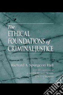 The Ethical Foundations of Criminal Justice libro in lingua di Hall Richard A. Spurgeon, Dennis Carolyn Brown, Chipman Tere L.