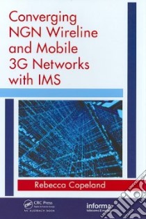 Converging NGN Wireline and Mobile 3G Networks with IMS libro in lingua di Copeland Rebecca