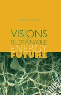 Visions for a Sustainable Energy Future libro in lingua di Gabriel Mark A. Ph.D.