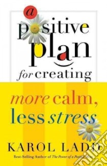 A Positive Plan For Creating More Calm, Less Stress libro in lingua di Peterson Eugene H., Miller Calvin, Ladd Karol
