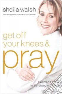 Get Off Your Knees & Pray libro in lingua di Walsh Sheila