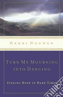 Turn My Mourning into Dancing libro in lingua di Nouwen Henri J. M., Jones Timothy (EDT)