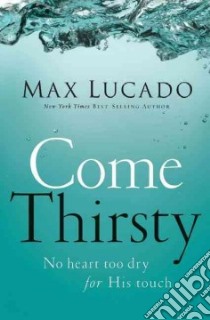 Come Thirsty libro in lingua di Lucado Max