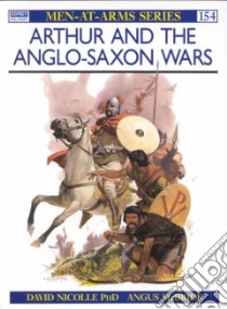 Arthur and the Anglo-Saxon Wars libro in lingua di David Nicolle