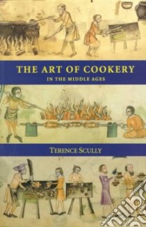 The Art of Cookery in the Middle Ages libro in lingua di Scully Terence