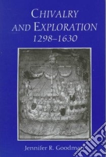 Chivalry and Exploration 1298-1630 libro in lingua di Goodman Jennifer
