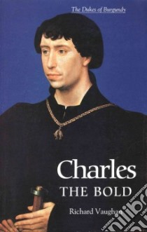 Charles the Bold libro in lingua di Vaughan Richard