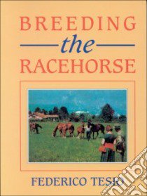 Breeding the Racehorse libro in lingua di Tesio Federico, Spinola Edward (TRN)