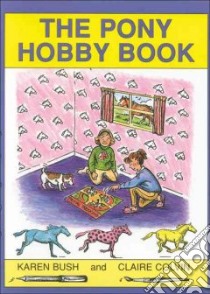 The Pony Hobby Book libro in lingua di Bush Karen, Colvin Claire (CON)