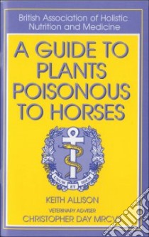 A Guide to Plants Poisonous to Horses libro in lingua di Allison Keith