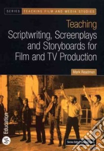 Teaching Scriptwriting, Screenplays and Storyboards for Film and TV Production libro in lingua di Readman Mark, Clark Vivienne (EDT)