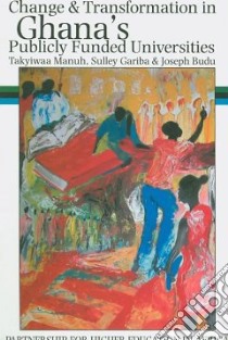 Change & Transformation in Ghana's Publicly Funded Universities libro in lingua di Manuh Takyiwaa, Gariba Sulley, Budu Joseph