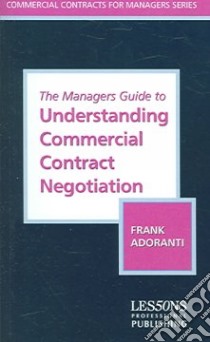 The Managers Guide to Understanding Commercial Contract Negotiation libro in lingua di Adoranti Frank