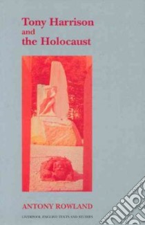 Tony Harrison and the Holocaust libro in lingua di Rowland Antony