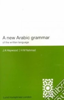 A New Arabic Grammar of the Written Language libro in lingua di Haywood John A., Nahmad H. M.