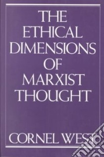 The Ethical Dimensions of Marxist Thought libro in lingua di West Cornel