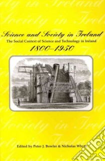 Science and Society in Ireland libro in lingua di Bowler Peter J. (EDT), Whyte Nicholas (EDT)