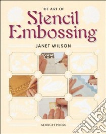 The Art of Stencil Embossing libro in lingua di Wilson Janet