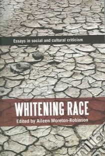 Whitening Race libro in lingua di Moreton-Robinson Aileen (EDT)