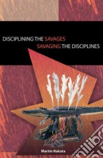 Disciplining the Savages, Savaging the Disciplines libro in lingua di Nakata Martin