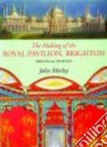 The Making of the Royal Pavilion Brighton libro in lingua di Morley John