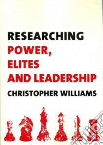 Researching Power, Elites and Leadership libro in lingua di Williams Christopher