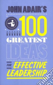John Adair's 100 Greatest Ideas for Effective Leadership libro in lingua di Adair John