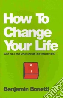 How to Change Your Life libro in lingua di Bonetti Benjamin