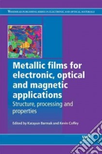 Metallic Films for Electronic, Optical and Magnetic Applications libro in lingua di Barmak Katayun (EDT), Coffey Kevin (EDT)