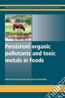Persistent Organic Pollutants and Toxic Metals in Foods libro in lingua di Rose Martin (EDT), Fernandes Alwyn (EDT)