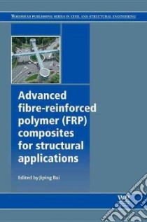 Advanced Fibre-Reinforced Polymer Composites for Structural Applications libro in lingua di Bai Jiping (EDT)