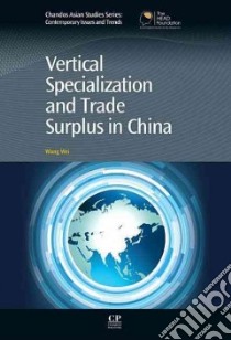 Vertical Specialization and Trade Surplus in China libro in lingua di Wei Wang
